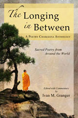 The Longing In Between, Sacred Poetry From Around the World, Poetry Chaikhana Anthology, Ivan M. Granger